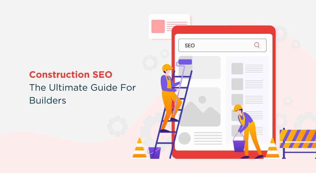 Construction SEO: The Ultimate Guide for Builders