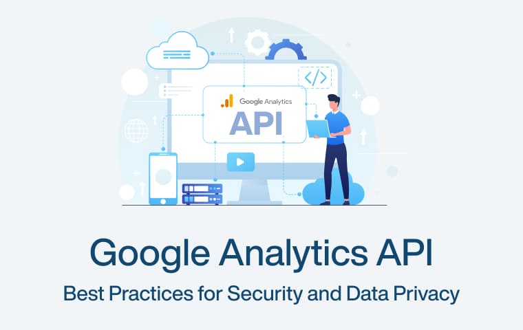 Google Analytics API: Best Practices for Security and Data Privacy