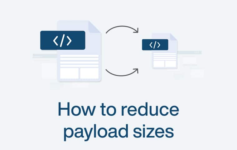 How to reduce payload sizes.